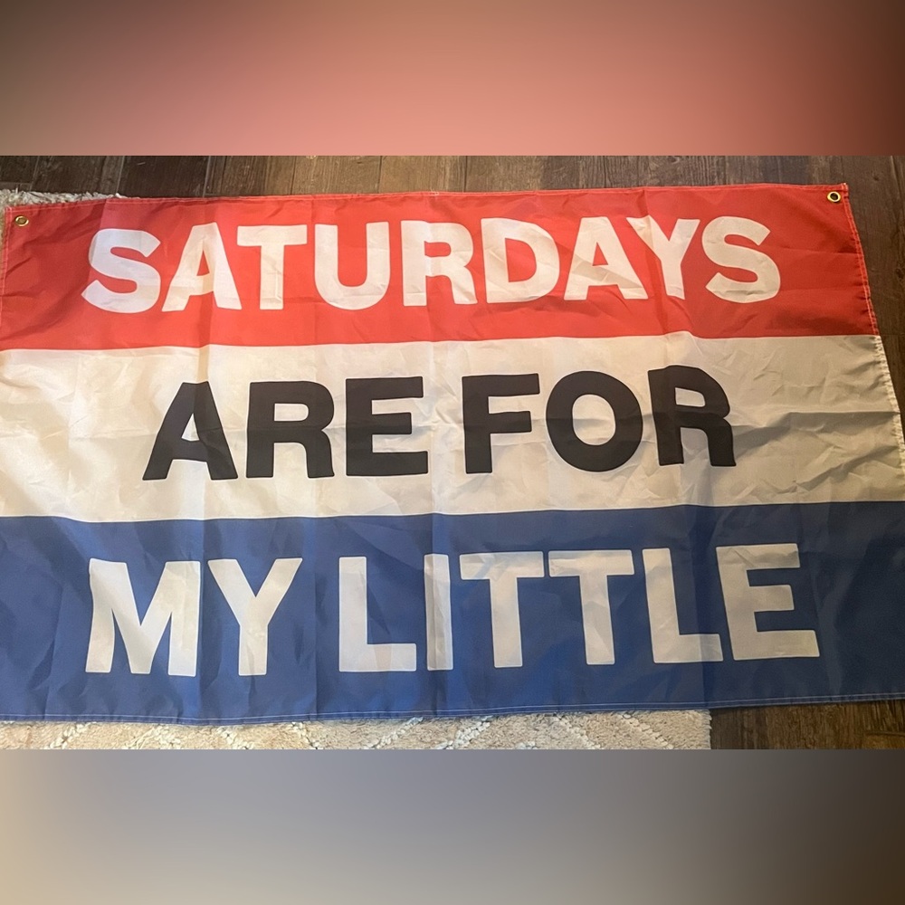 Custom “SATURDAYS ARE FOR MY LITTLE” flag